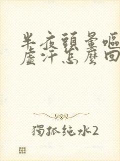 半夜头晕呕吐冒虚汗怎么回事