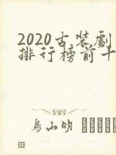 2020古装剧排行榜前十名
