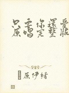 只要你还爱着我原唱完整版