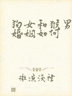 狗女和猴男相配婚姻如何