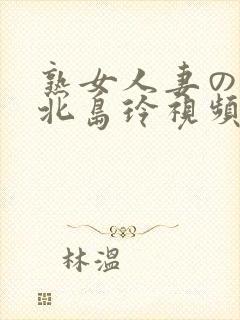 熟女人妻のav北岛玲视频