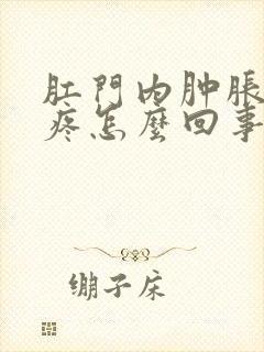 肛门内肿胀下坠疼怎么回事