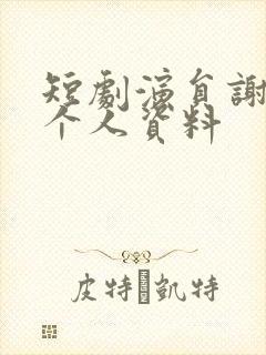短剧演员谢予望个人资料