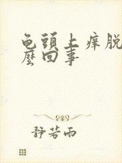 龟头上痒脱皮怎么回事