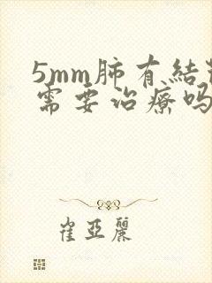 5mm肺有结节需要治疗吗