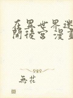 在异世界迷宫里开后宫 漫画