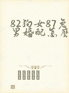 82狗女87兔男婚配怎么样