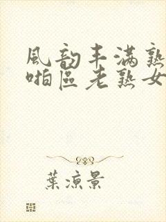 风韵丰满熟妇啪啪区老熟女…