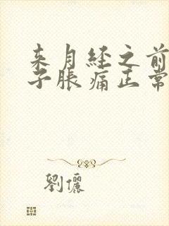 来月经之前小肚子胀痛正常吗