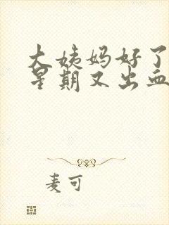 大姨妈好了一个星期又出血是怎么回事