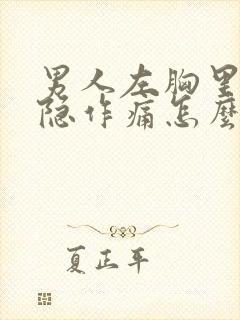 男人左胸里面隐隐作痛怎么回事