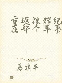 重返狼群纪录片在哪个平台看