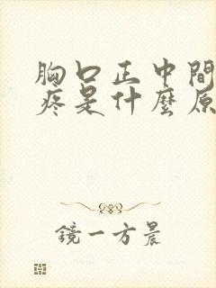 胸口正中间按着疼是什么原因