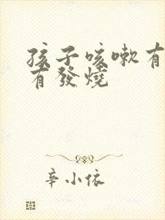 孩子咳嗽有痰伴有发烧