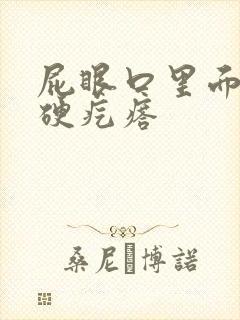 屁眼口里面长有硬疙瘩