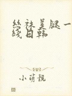 丝袜美腿一区在线日韩