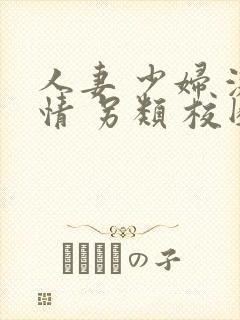 人妻 少妇 激情 另类 校园