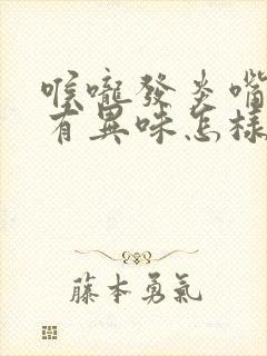 喉咙发炎嘴里就有异味怎样去除