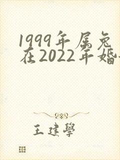 1999年属兔在2022年婚姻如何封面