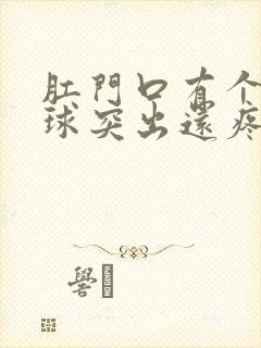 肛门口有个硬肉球突出还疼是怎么回事封面