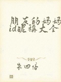 朋友的妈妈双字id昵称大全