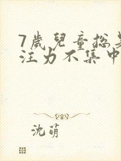 7岁儿童总是专注力不集中