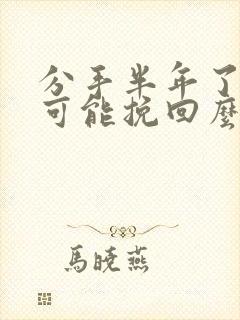 分手半年了还有可能挽回么