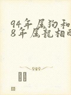 94年属狗和88年属龙相配吗封面