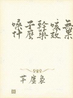 嗓子干咳无痰吃什么药效果好封面