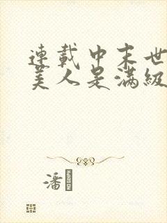 连载中末世娇软美人是满级大佬