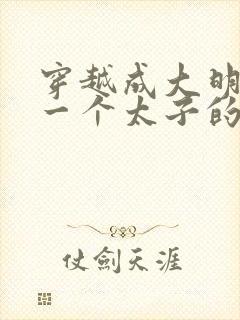 穿越成大明最后一个太子的小说封面