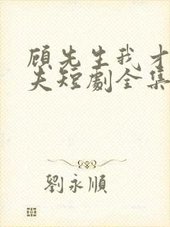 顾先生我才是你夫短剧全集