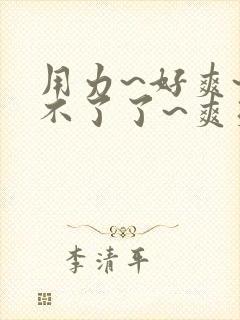 用力~好爽~受不了了~爽死我了爸爸