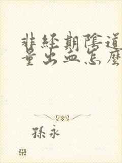 非经期阴道有少量出血怎么办