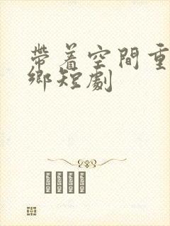 带着空间重生下乡短剧