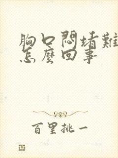 胸口闷堵难受是怎么回事