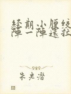 经期小腹绞痛一阵一阵还拉稀