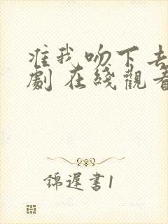 准我吻下去 短剧 在线观看封面