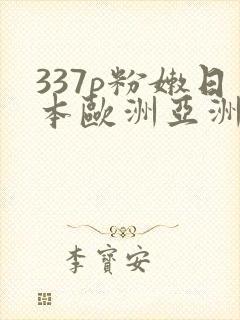 337p粉嫩日本欧洲亚洲大胆色噜噜封面