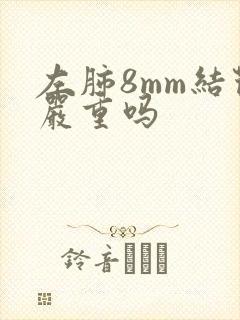 左肺8mm结节严重吗封面