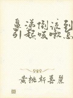 鼻涕倒流到咽喉引起咳嗽怎么治