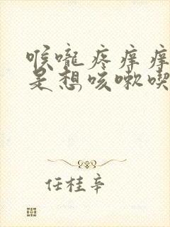 喉咙疼痒痒的老是想咳嗽吃什么药