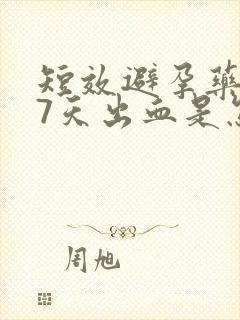 短效避孕药吃了7天出血是怎么回事