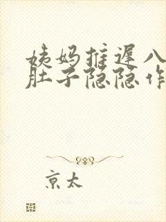 姨妈推迟八天小肚子隐隐作痛