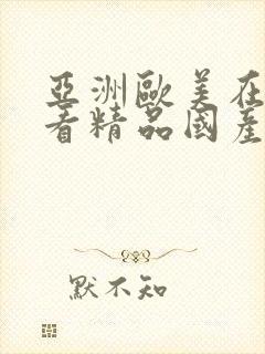 亚洲欧美在线观看精品国产