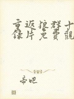 重返狼群十年纪录片免费观看