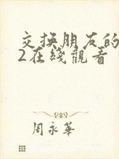 交换朋友的妻子2在线观看