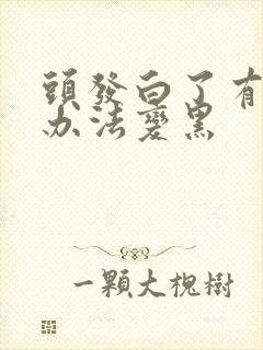 头发白了有没有办法变黑