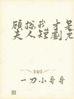 顾总我才是你的夫人短剧免费观看全集