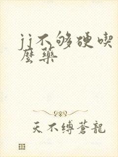 jj不够硬吃什么药